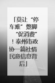 莫让“停车难”蹩脚“促消费”！泰州市政协一篇社情民意信息背后