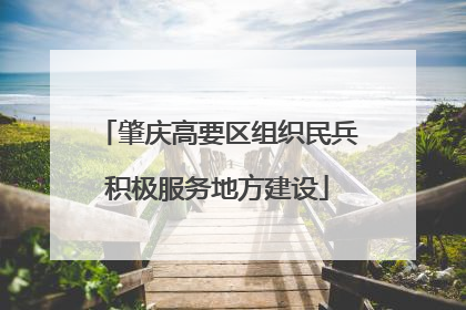 肇庆高要区组织民兵积极服务地方建设
