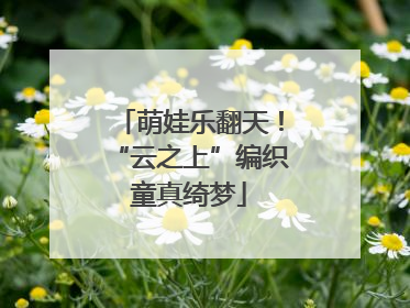 萌娃乐翻天！“云之上”编织童真绮梦