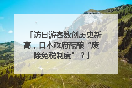 访日游客数创历史新高，日本政府酝酿“废除免税制度”？