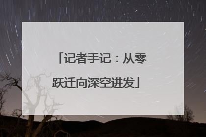 记者手记：从零跃迁向深空进发