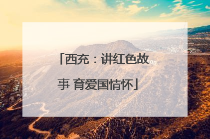 西充：讲红色故事 育爱国情怀