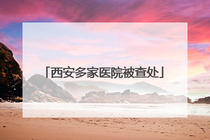 西安多家医院被查处