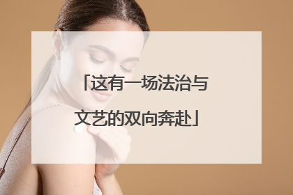 这有一场法治与文艺的双向奔赴