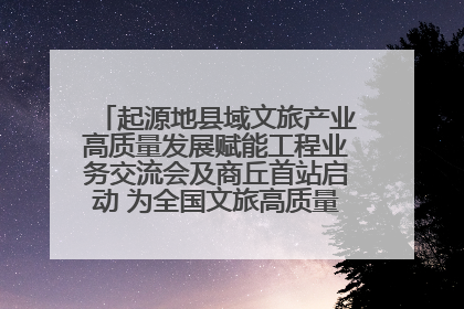 起源地县域文旅产业高质量发展赋能工程业务交流会及商丘首站启动 为全国文旅高质量发展注入强劲动能