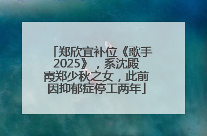 郑欣宜补位《歌手2025》，系沈殿霞郑少秋之女，此前因抑郁症停工两年