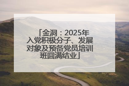金洞：2025年入党积极分子、发展对象及预备党员培训班圆满结业