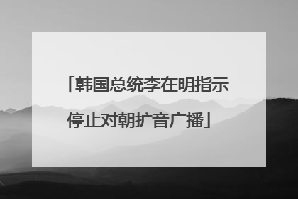 韩国总统李在明指示停止对朝扩音广播