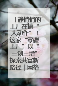静悄悄的工厂在搞“大动作”！这家“零碳工厂”以“三创三增”探索共富新路径｜网络名人四川行