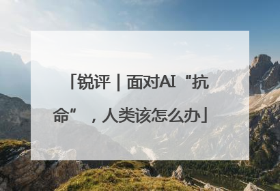 锐评｜面对AI“抗命”，人类该怎么办