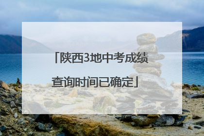 陕西3地中考成绩查询时间已确定