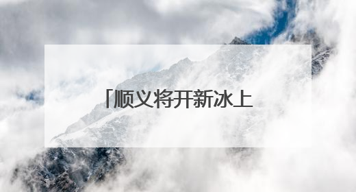顺义将开新冰上空间，成亚洲最大冰球训练基地和休闲娱乐场所