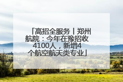 高招全服务丨郑州航院：今年在豫招收4100人，新增4个航空航天类专业