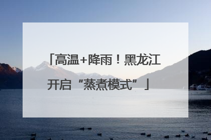 高温+降雨！黑龙江开启“蒸煮模式”
