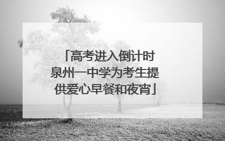 高考进入倒计时 泉州一中学为考生提供爱心早餐和夜宵