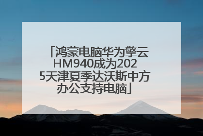 鸿蒙电脑华为擎云 HM940成为2025天津夏季达沃斯中方办公支持电脑