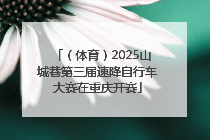 （体育）2025山城巷第三届速降自行车大赛在重庆开赛