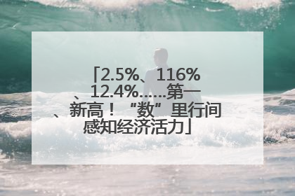 2.5%、116%、12.4%……第一、新高！“数”里行间感知经济活力