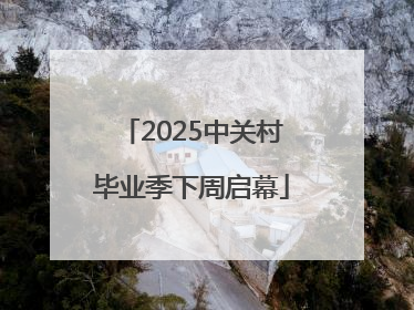2025中关村毕业季下周启幕