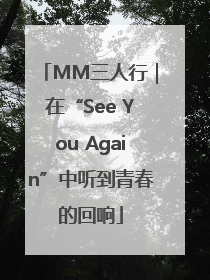 MM三人行｜在“See You Again”中听到青春的回响