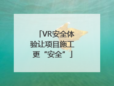 VR安全体验让项目施工更“安全”